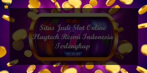 Situs Judi Slot Online Playtech Resmi Indonesia Terlengkap