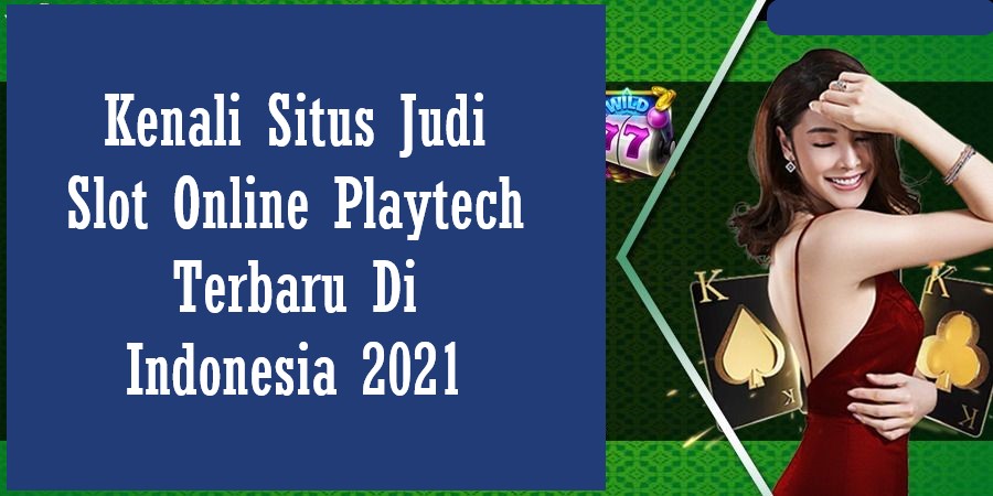 Kenali Situs Judi Slot Online Playtech Terbaru Di Indonesia 2021